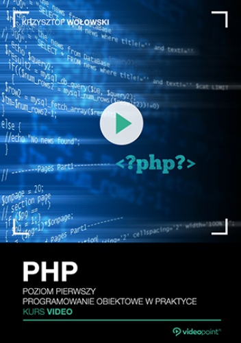 PHP. Kurs video. Poziom pierwszy. Programowanie obiektowe w praktyce - Wołowski Krzysztof