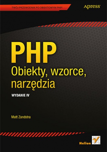 PHP. Obiekty, wzorce, narzędzia. Wydanie IV - Matt Zandstra