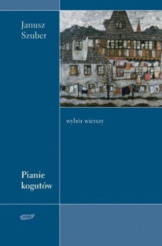 Pianie kogutów. Wybór wierszy - Janusz Szuber