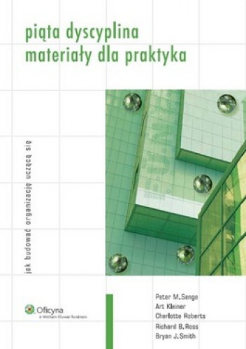 Piąta dyscyplina. Materiały dla praktyka. Jak budować organizację uczącą się - praca zbiorowa