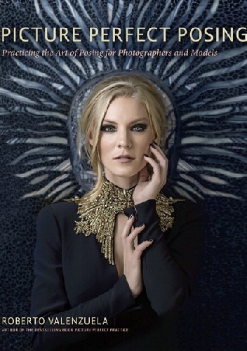 Picture Perfect Posing: Practicing the Art of Posing for Photographers and Models (Voices That Matter)