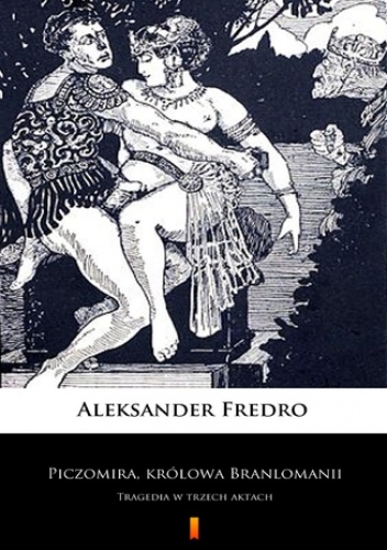 Piczomira, królowa Branlomanii. Tragedia w trzech aktach - Aleksander Fredro