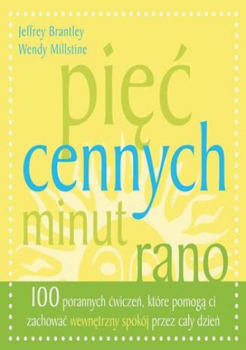 Pięć cennych minut rano. 100 porannych ćwiczeń, które pomogą Ci zachować wewnętrzny spokój przez cały dzień - Jeffrey Brantley, Wendy Millstine