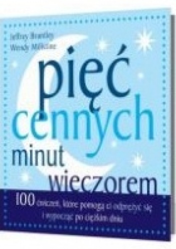 PIĘĆ CENNYCH MINUT WIECZOREM 100 ćwiczeń, które pomogą ci wypocząć po ciężkim dniu - Jeffrey Brantley, Wendy Millstine