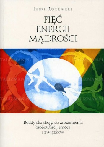 Pięć Energii Mądrości - Buddyjska droga do zrozumienia osobowości, emocji i związków - Irini Rockwell