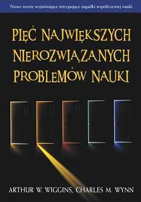 Pięć największych nierozwiązanych problemów nauki - Charles M. Wynn, Arthur W. Wiggins