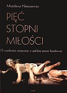 Pięć stopni miłości. O wyobraźni  erotycznej w polskiej poezji barokowej - Mirosława Hanusiewicz-Lavallee