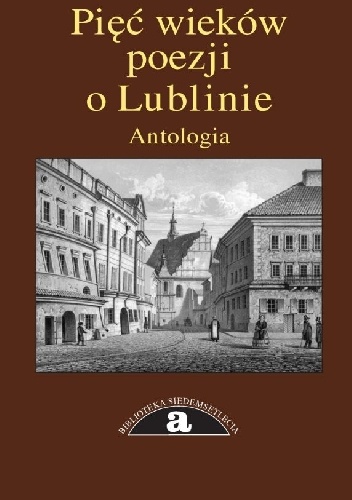 Pięć wieków poezji o Lublinie. Antologia - Waldemar Michalski