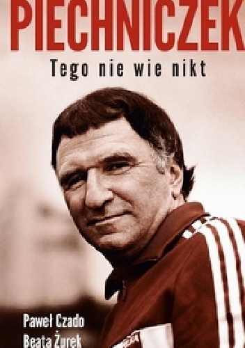 Piechniczek. Tego nie wie nikt - Paweł Czado, Beata Żurek