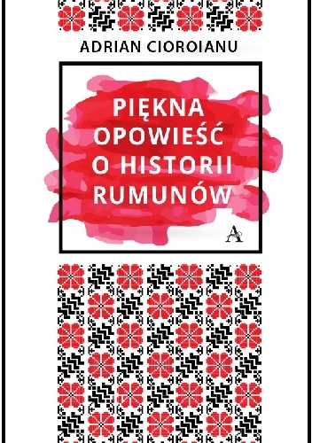 Piękna opowieść o historii Rumunów - Adrian Cioroianu