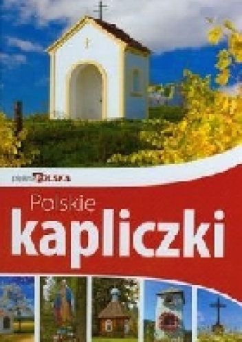 Piękna Polska. Polskie kapliczki. - Sławomir Kobojek