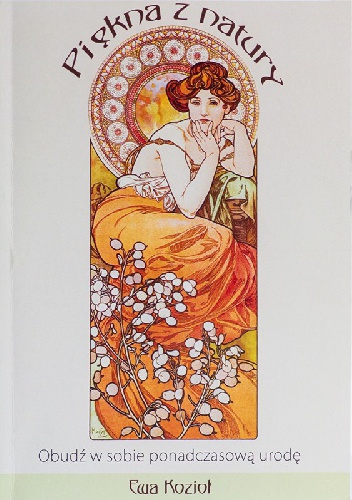 Piękna z natury: Obudź w sobie ponadczasową urodę - Ewa Kozioł
