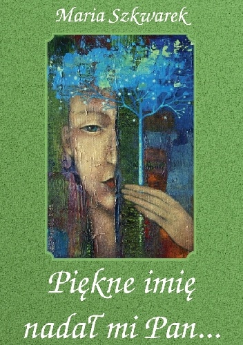 Piękne imię nadał mi Pan… - Maria Szkwarek