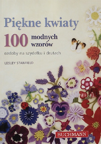 Piękne kwiaty. 100 modnych wzorów - Lesley Stanfield