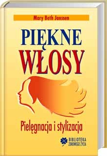 Piękne włosy. Pielęgnacja i stylizacja - Mary Beth Janssen