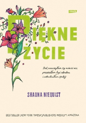 Piękne życie. Jak nauczyłam się mówić nie, przestałam być idealna i odnalazłam spokój - Shauna Niequist