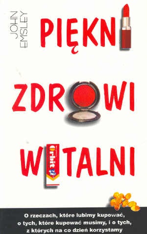Piękni, zdrowi, witalni... /O rzeczach, które lubimy kupować, o tych, które kupować musimy, i o - Emsley John