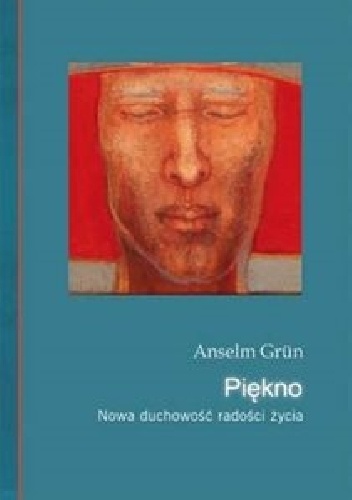 Piękno. Nowa duchowość radości życia. - Anselm Grün OSB