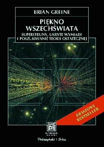Piękno wszechświata. Superstruny, ukryte wymiary i poszukiwanie teorii ostatecznej - Brian Greene