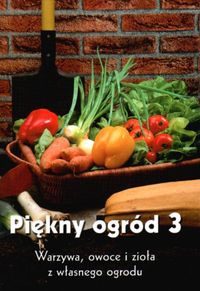 Piękny ogród 3. Warzywa owoce i zioła z własnego ogrodu - Jurgen Wolff