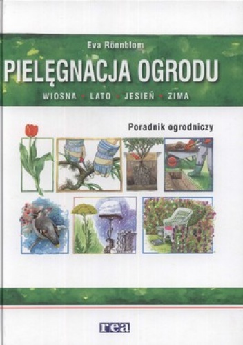 Pielęgnacja ogrodu. Wiosna, lato, jesień, zima - Eva Ronnblom