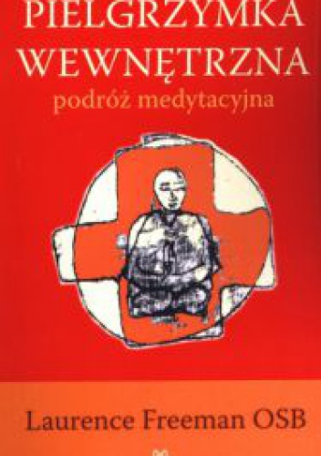 Pielgrzymka wewnętrzna. Podróż medytacyjna - Laurence Freeman
