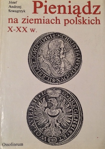 Pieniądz na ziemiach polskich X-XX w. - Józef Andrzej Szwagrzyk