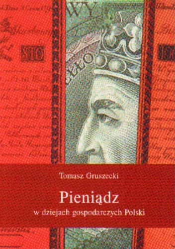 Pieniądz w dziejach gospodarczych Polski - Tomasz Gruszecki