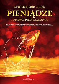 Pieniądze i prawo przyciągania. Nauka przyciągania dobrobytu, zdrowia i szczęścia - Esther i Jerry Hicks
