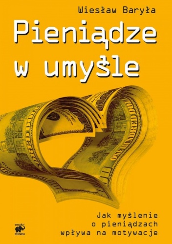 Pieniądze w umyśle. Jak myślenie wpływa na motywacje - Wiesław Baryła