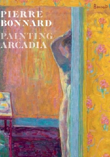 Pierre Bonnard. Painting Arcadia.