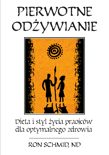 Pierwotne odżywnie. Dieta i styl życia praojców dla optymalnego zdrowia - Dr Ronald F. Schmid