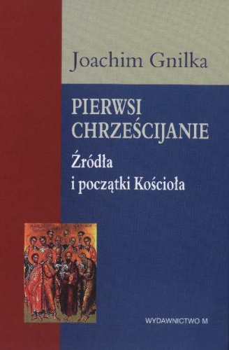 Pierwsi Chrześcijanie. Źródła i początki Kościoła - Joachim Gnilka