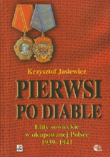 Pierwsi po diable. Elity sowieckie w okupowanej Polsce 1939 - 1941 - Krzysztof Jasiewicz