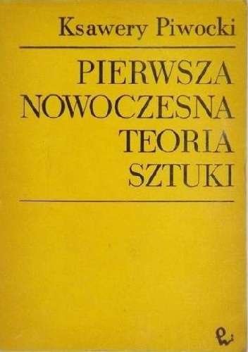 Pierwsza nowoczesna teoria sztuki - Ksawery Piwocki