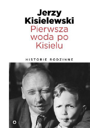 Pierwsza woda po Kisielu. Historie rodzinne - Jerzy Kisielewski