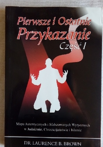 Pierwsze i Ostatnie Przykazanie część 1 - dr. Laurence B. Brown