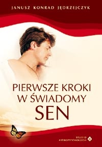 Pierwsze kroki w świadomy sen - Janusz Konrad Jędrzejczyk