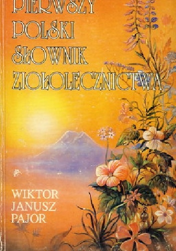 Pierwszy polski słownik ziołolecznictwa - Wiktor Janusz Pajor