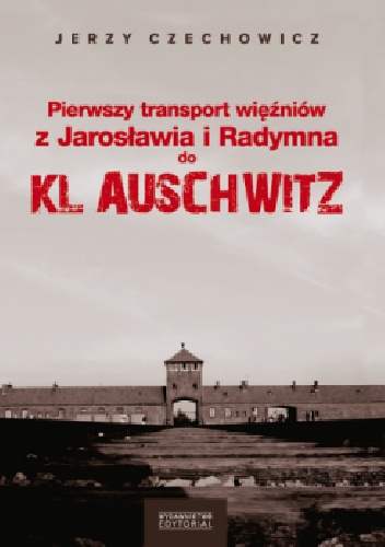 Pierwszy transport więźniów z Jarosławia i Radymna do KL Auschwitz - Jerzy Czechowicz
