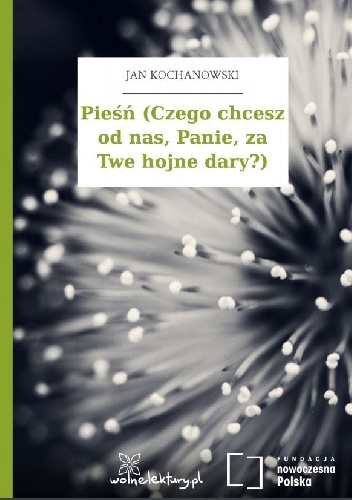 Pieśń (Czego chcesz od nas, Panie, za Twe hojne dary?) - Jan Kochanowski