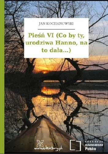 Pieśń VI (Co by ty, urodziwa Hanno, na to dała...) - Jan Kochanowski