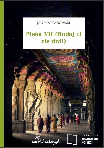 Pieśń VII (Bodaj ci złe dni!) - Jan Kochanowski