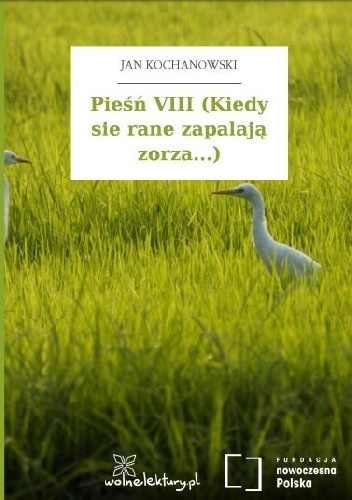 Pieśń VIII (Kiedy sie rane zapalają zorza...) - Jan Kochanowski