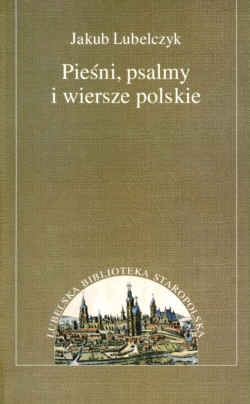 Pieśni psalmy i wiersze polskie - Jakub Lubelczyk