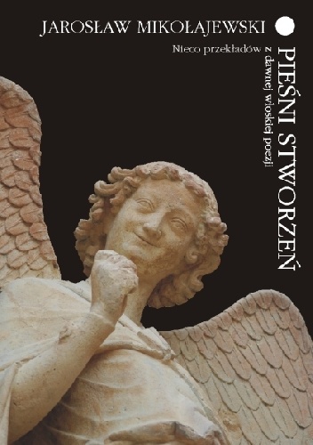 Pieśni stworzeń. Nieco przekładów z dawnej włoskiej poezji - Jarosław Mikołajewski