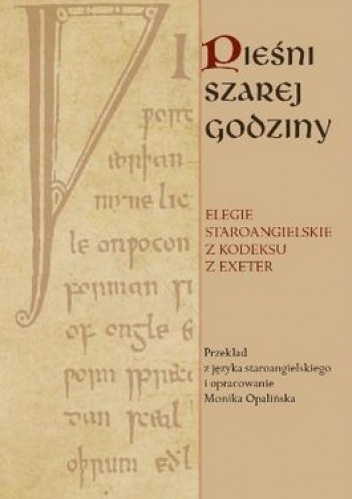 Pieśni szarej godziny. Elegie staroangielskie z kodeksu z Exeter - Monika Opalińska