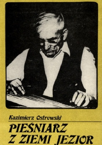 Pieśniarz z ziemi jezior - Kazimierz Ostrowski