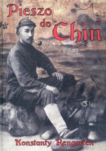 Pieszo do Chin. Wrażenia z podróży - Konstanty Rengarten