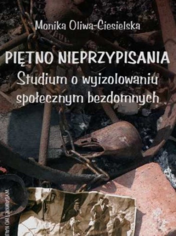 Piętno nieprzypisania. Studium o wyizolowaniu społecznym bezdomnych - Monika Oliwa-Ciesielska
